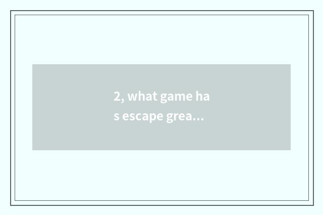 2, what game has escape greatly kill mode?