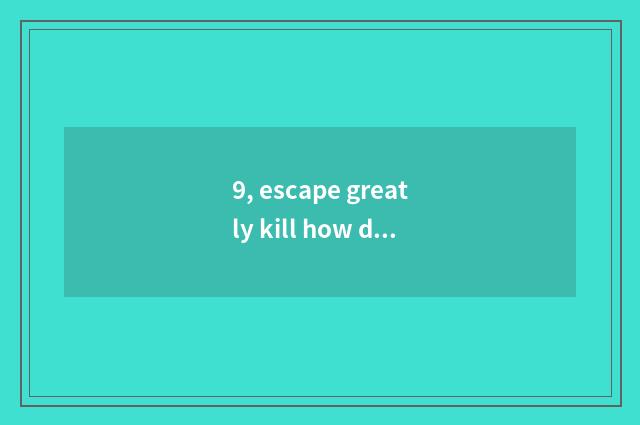 9, escape greatly kill how does speech put a song in game?