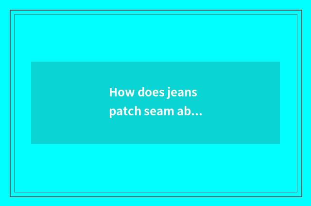 How does jeans patch seam ability vogue?