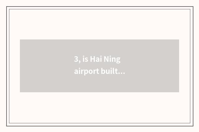 3, is Hai Ning airport built Hai Ning where?