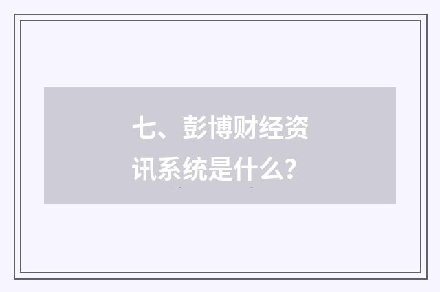 七、彭博财经资讯系统是什么？
