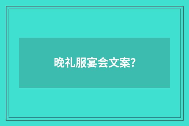 晚礼服宴会文案？