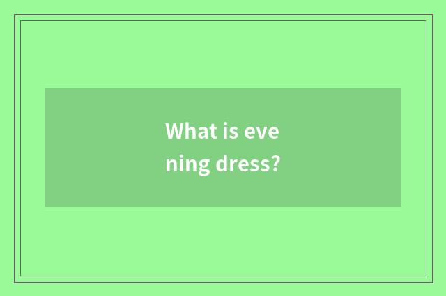What is evening dress?