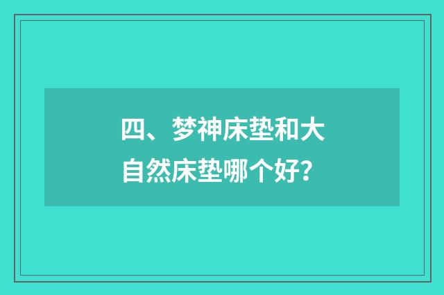 四、梦神床垫和大自然床垫哪个好？