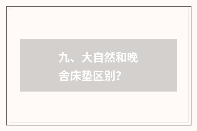 九、大自然和晚舍床垫区别?