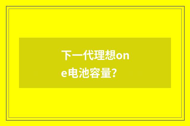 下一代理想one电池容量？