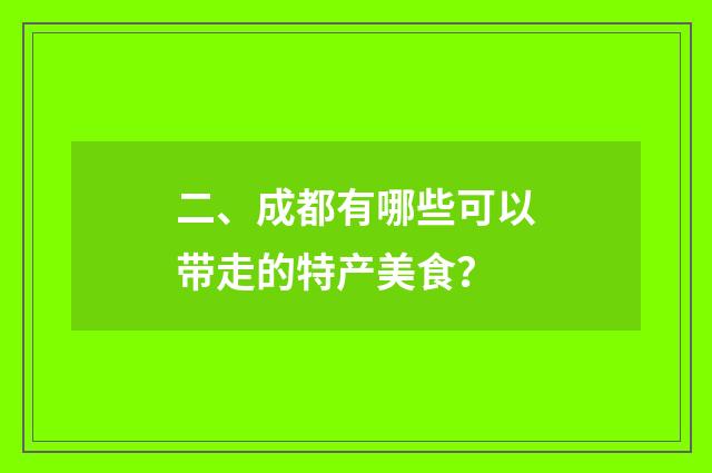 二、成都有哪些可以带走的特产美食？