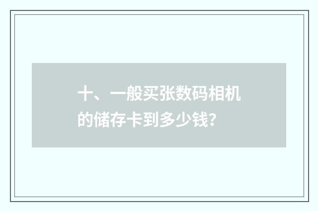 十、一般买张数码相机的储存卡到多少钱?