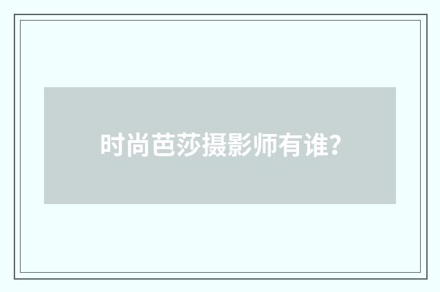 时尚芭莎摄影师有谁?