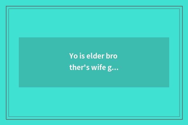 Yo is elder brother's wife good do?