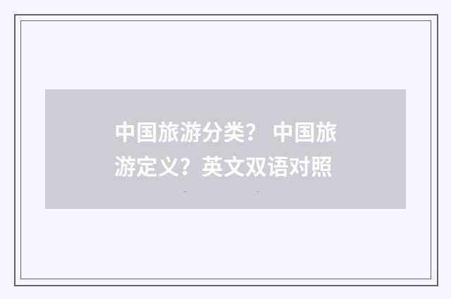 中国旅游分类？ 中国旅游定义？英文双语对照