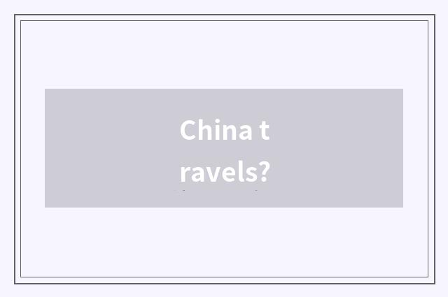 China travels?