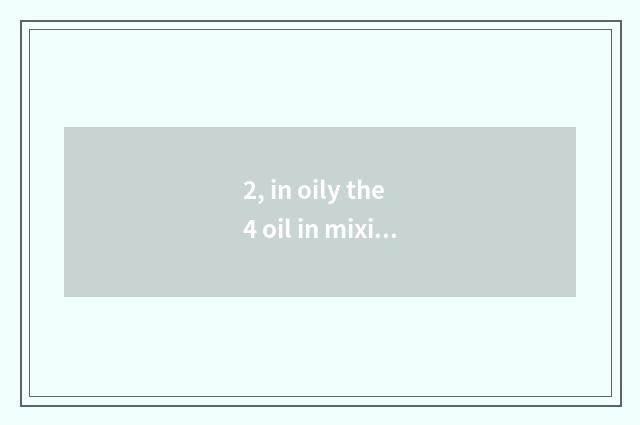 2, in oily the 4 oil in mixing 19 which delicious?