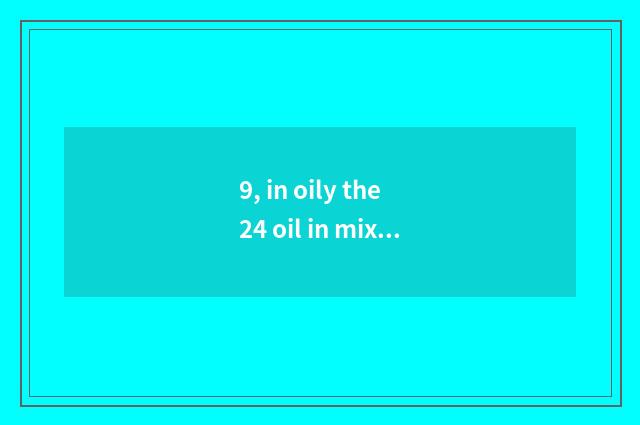 9, in oily the 24 oil in mixing 8 which variety are nice?