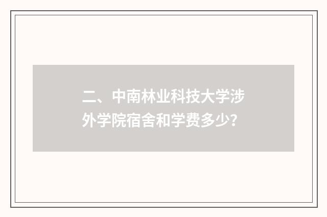 二、中南林业科技大学涉外学院宿舍和学费多少？