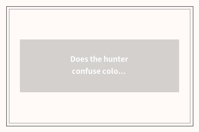 Does the hunter confuse colour to confuse colour distinction with special type?
