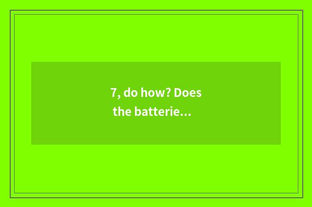 7, do how? Does the batteries of digital camera unplug do not come out? The repo