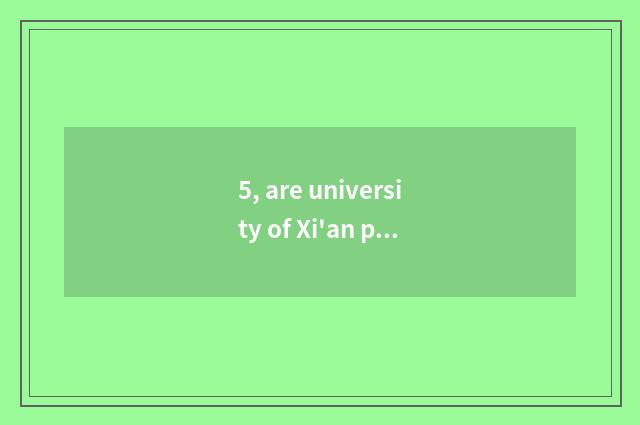 5, are university of Xi'an post and telecommunications and difference of univers