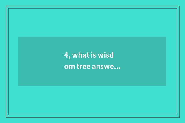 4, what is wisdom tree answer?
