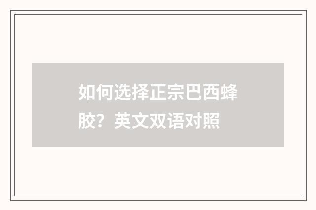 如何选择正宗巴西蜂胶?英文双语对照
