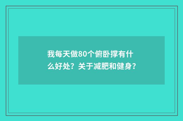 我每天做80个俯卧撑有什么好处？关于减肥和健身？