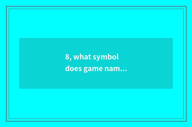 8, what symbol does game name use?