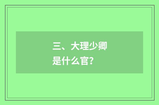 三、大理少卿是什么官？