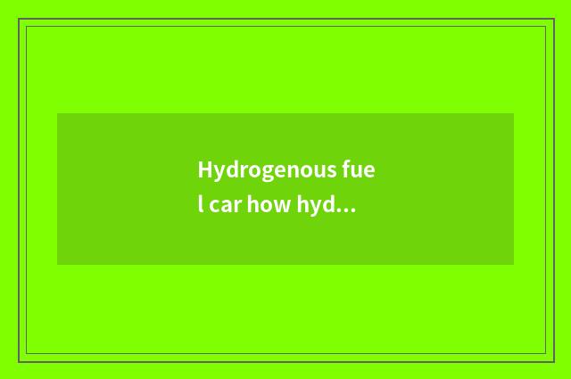 Hydrogenous fuel car how hydrogenation?