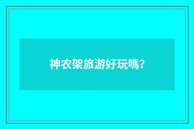神农架旅游好玩嗎?