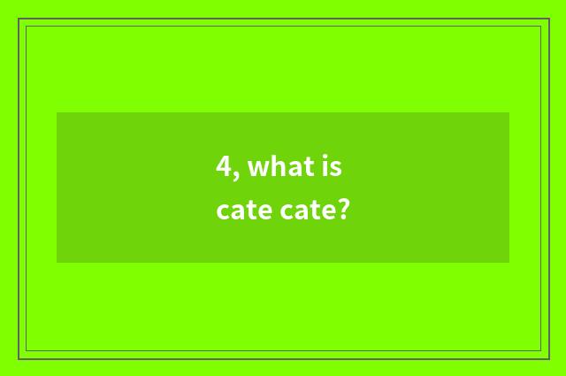 4, what is cate cate?