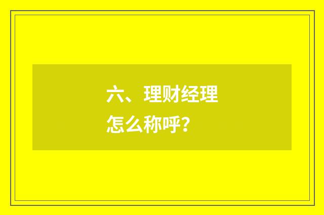 六、理财经理怎么称呼?