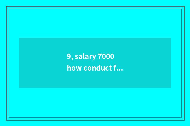9, salary 7000 how conduct financial transactions?