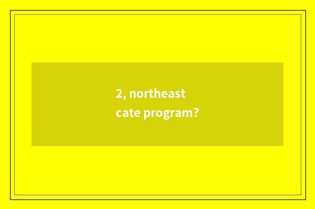2, northeast cate program?