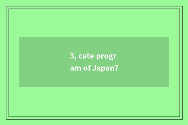 3, cate program of Japan?