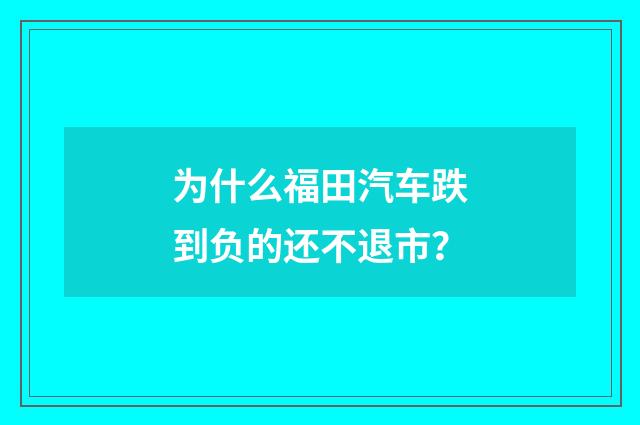 为什么福田汽车跌到负的还不退市？