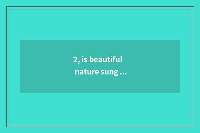 2, is beautiful nature sung formerly?