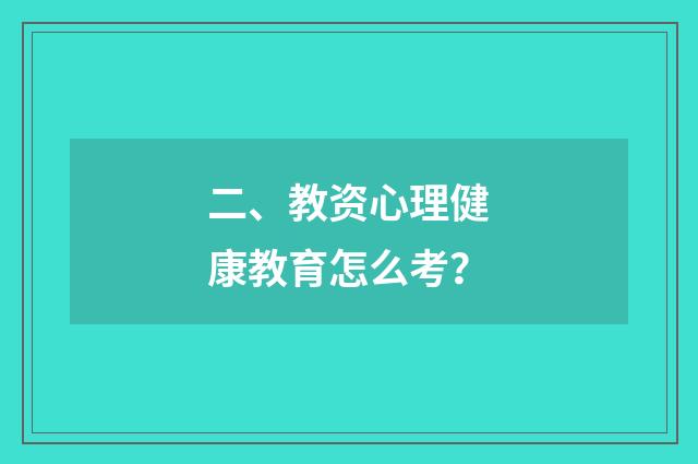 二、教资心理健康教育怎么考？