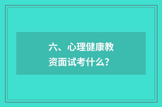 六、心理健康教资面试考什么？