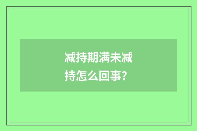 减持期满未减持怎么回事？