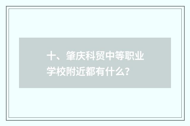 十、肇庆科贸中等职业学校附近都有什么？