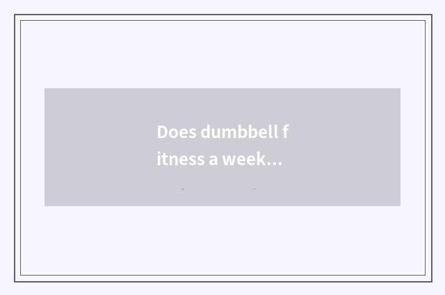 Does dumbbell fitness a week plan detailed solution?