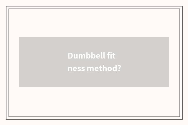 Dumbbell fitness method?