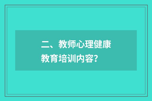 二、教师心理健康教育培训内容？