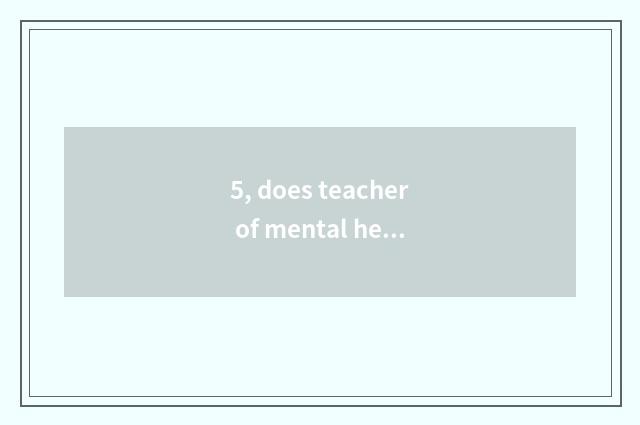 5, does teacher of mental health education groom how to enter?