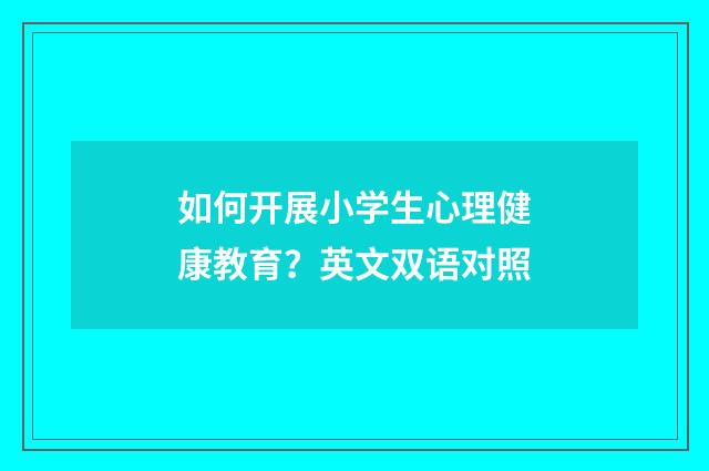 如何开展小学生心理健康教育？英文双语对照