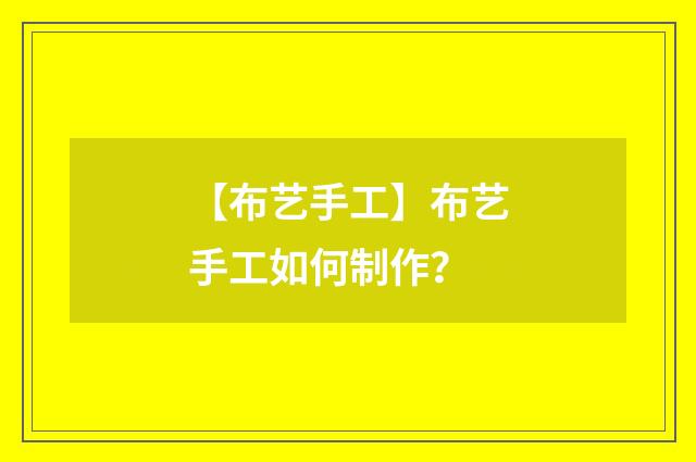 【布艺手工】布艺手工如何制作？