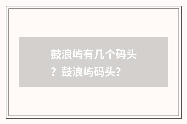 鼓浪屿有几个码头？鼓浪屿码头？