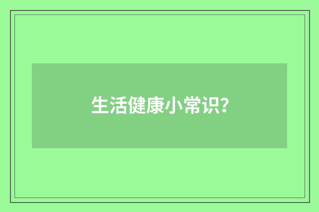生活健康小常识?