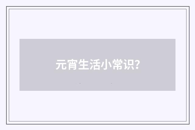 元宵生活小常识?