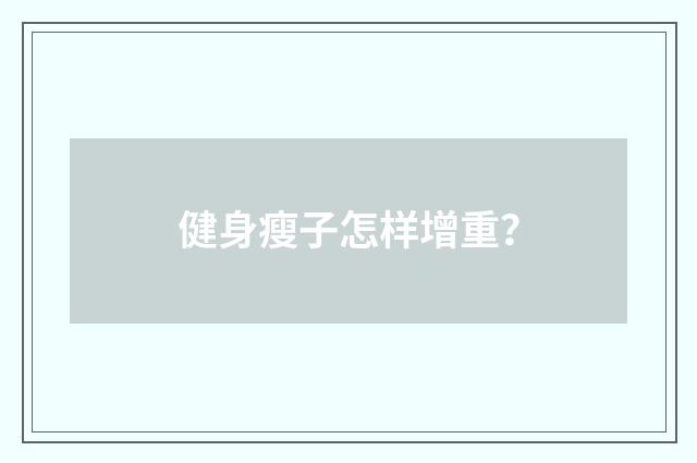 健身瘦子怎样增重？